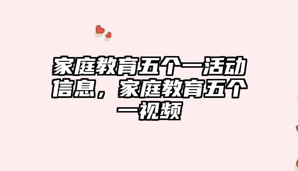 家庭教育五個一活動信息，家庭教育五個一視頻