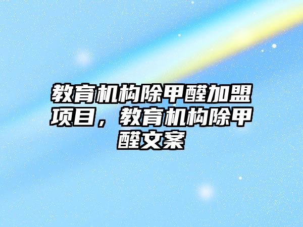 教育機構除甲醛加盟項目，教育機構除甲醛文案