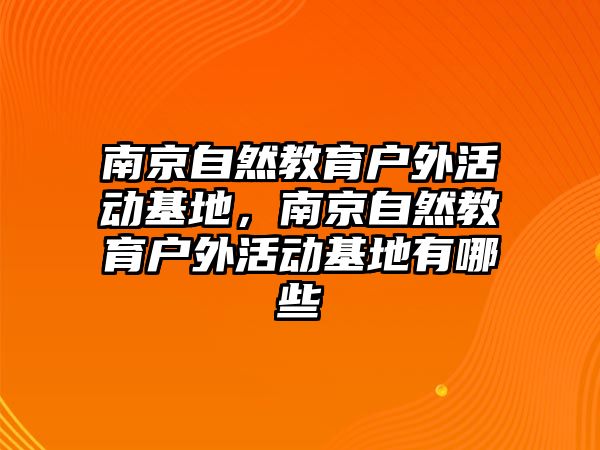 南京自然教育戶外活動基地，南京自然教育戶外活動基地有哪些