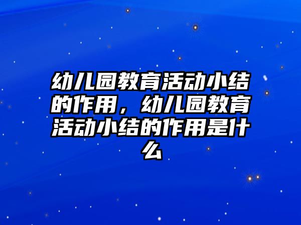 幼兒園教育活動小結的作用，幼兒園教育活動小結的作用是什么