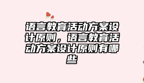 語言教育活動方案設計原則，語言教育活動方案設計原則有哪些