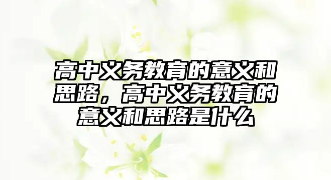 高中義務(wù)教育的意義和思路，高中義務(wù)教育的意義和思路是什么