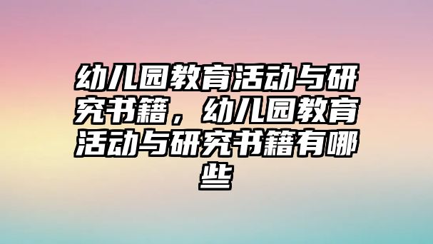 幼兒園教育活動與研究書籍，幼兒園教育活動與研究書籍有哪些