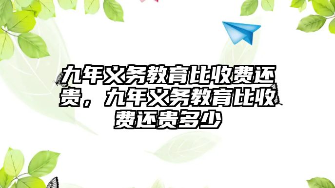 九年義務教育比收費還貴，九年義務教育比收費還貴多少