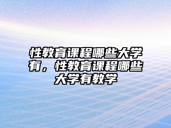 性教育課程哪些大學有，性教育課程哪些大學有教學