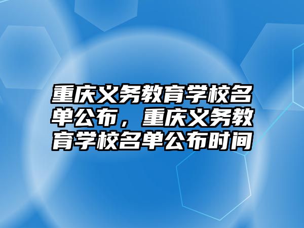 重慶義務教育學校名單公布，重慶義務教育學校名單公布時間