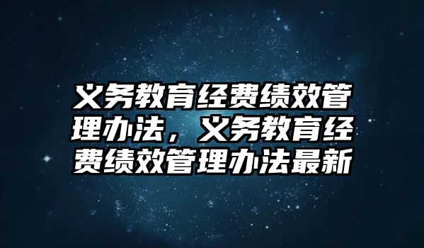 義務教育經費績效管理辦法，義務教育經費績效管理辦法最新