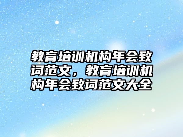 教育培訓機構年會致詞范文，教育培訓機構年會致詞范文大全