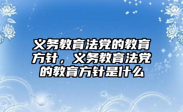 義務教育法黨的教育方針，義務教育法黨的教育方針是什么