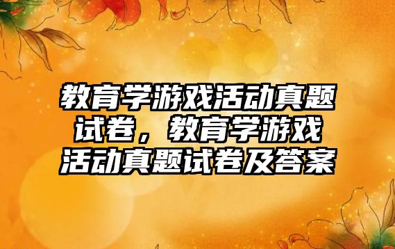 教育學游戲活動真題試卷，教育學游戲活動真題試卷及答案