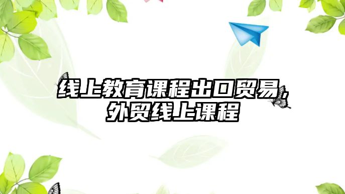 線上教育課程出口貿(mào)易，外貿(mào)線上課程