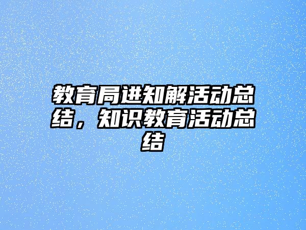 教育局進知解活動總結，知識教育活動總結