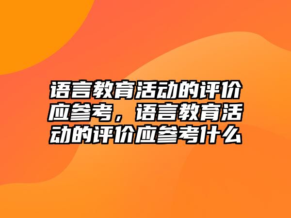 語言教育活動的評價應參考，語言教育活動的評價應參考什么