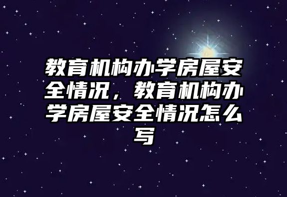 教育機(jī)構(gòu)辦學(xué)房屋安全情況，教育機(jī)構(gòu)辦學(xué)房屋安全情況怎么寫