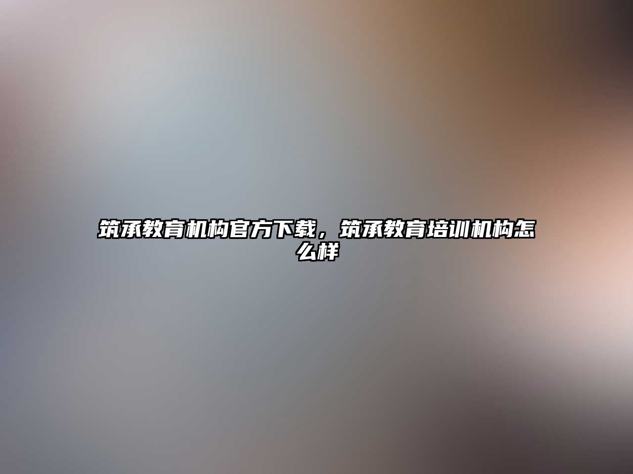 筑承教育機(jī)構(gòu)官方下載，筑承教育培訓(xùn)機(jī)構(gòu)怎么樣