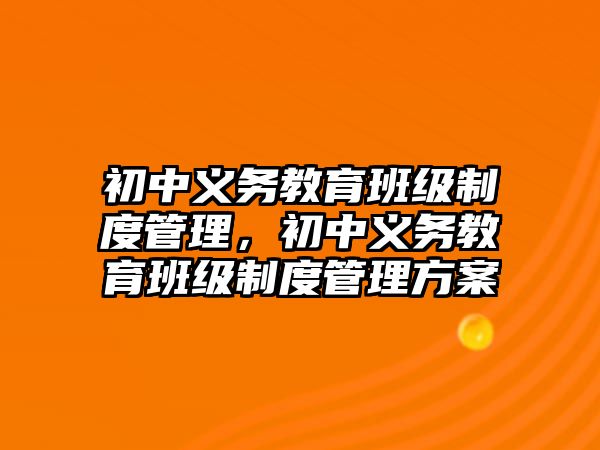 初中義務教育班級制度管理，初中義務教育班級制度管理方案