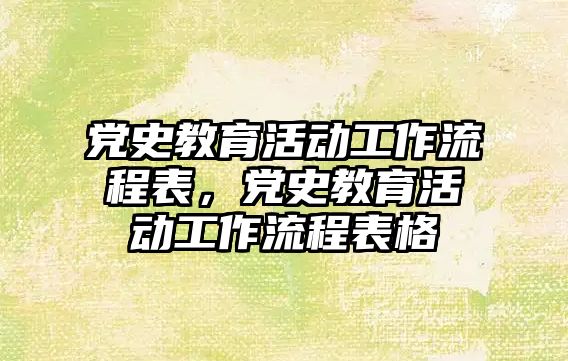 黨史教育活動工作流程表，黨史教育活動工作流程表格