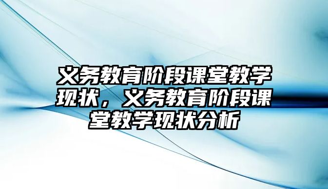 義務教育階段課堂教學現狀，義務教育階段課堂教學現狀分析