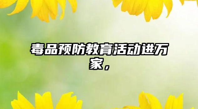 毒品預(yù)防教育活動進萬家，