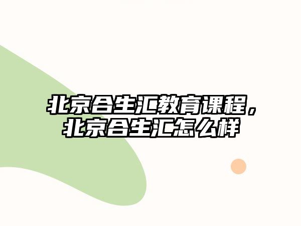 北京合生匯教育課程，北京合生匯怎么樣