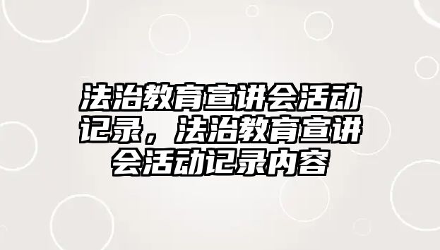 法治教育宣講會活動記錄，法治教育宣講會活動記錄內容