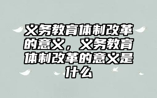 義務教育體制改革的意義，義務教育體制改革的意義是什么