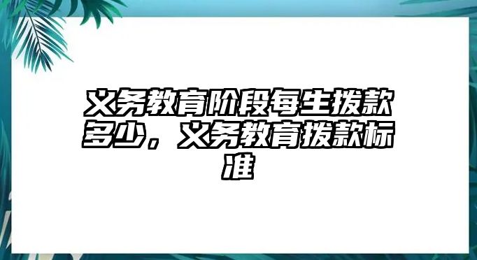 義務教育階段每生撥款多少，義務教育撥款標準