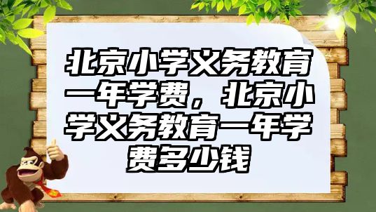 北京小學義務教育一年學費，北京小學義務教育一年學費多少錢