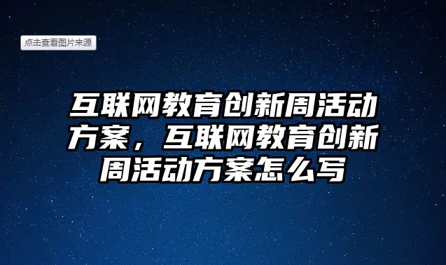 互聯網教育創新周活動方案，互聯網教育創新周活動方案怎么寫