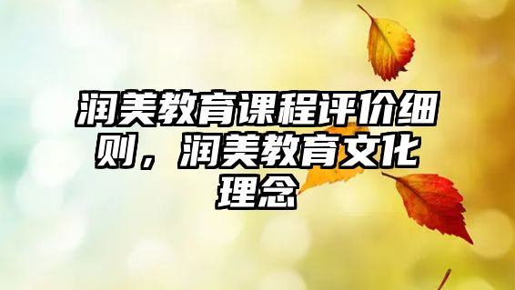 潤美教育課程評價細則，潤美教育文化理念