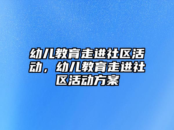 幼兒教育走進社區活動，幼兒教育走進社區活動方案