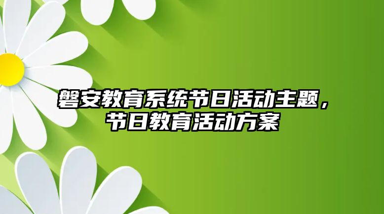 磐安教育系統節日活動主題，節日教育活動方案