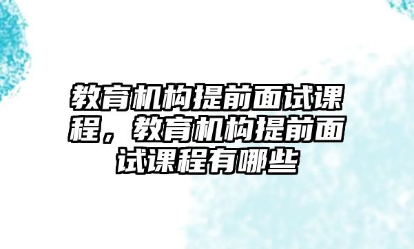 教育機構提前面試課程，教育機構提前面試課程有哪些