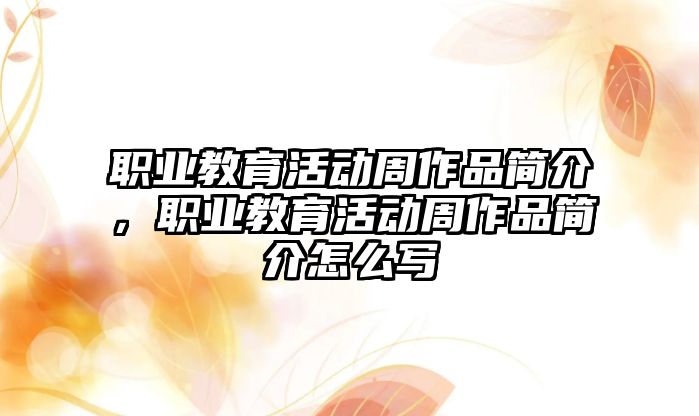 職業教育活動周作品簡介，職業教育活動周作品簡介怎么寫