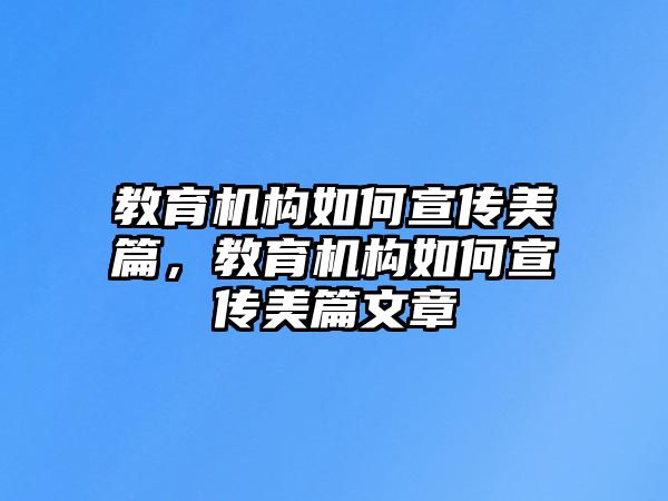 教育機(jī)構(gòu)如何宣傳美篇，教育機(jī)構(gòu)如何宣傳美篇文章