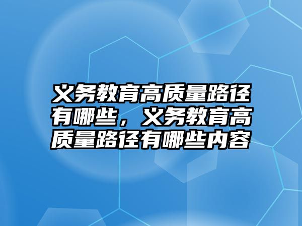 義務教育高質量路徑有哪些，義務教育高質量路徑有哪些內容