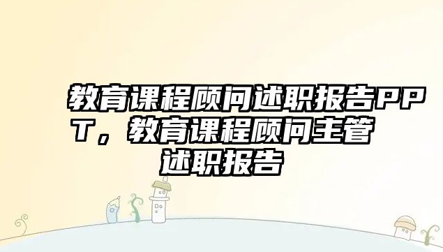 教育課程顧問述職報告PPT，教育課程顧問主管述職報告