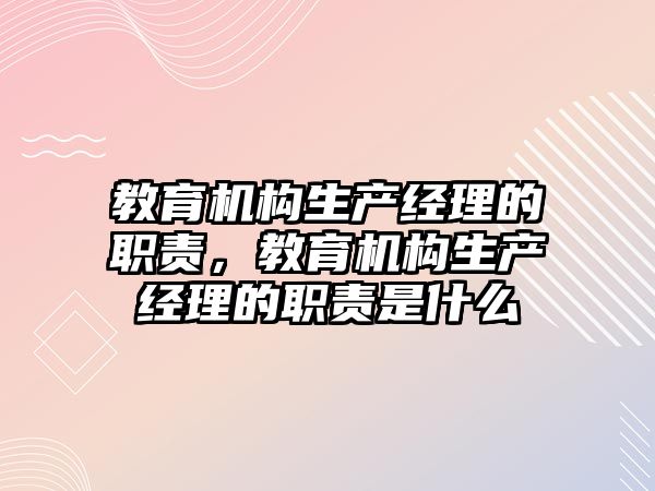 教育機構生產經理的職責，教育機構生產經理的職責是什么