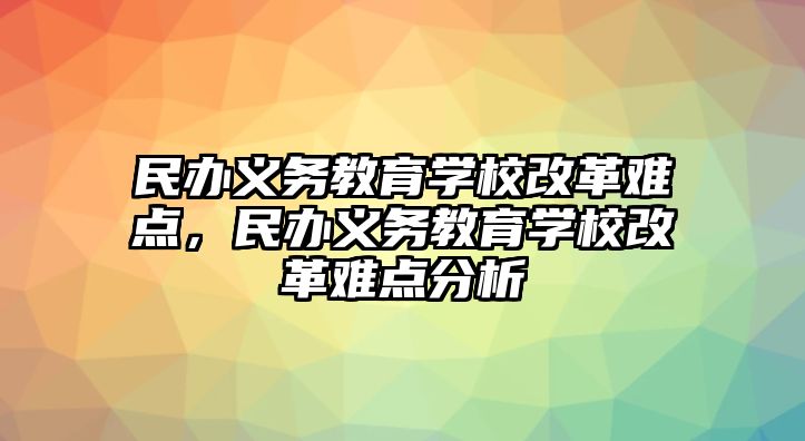 民辦義務教育學校改革難點，民辦義務教育學校改革難點分析