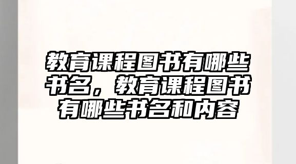 教育課程圖書有哪些書名，教育課程圖書有哪些書名和內容