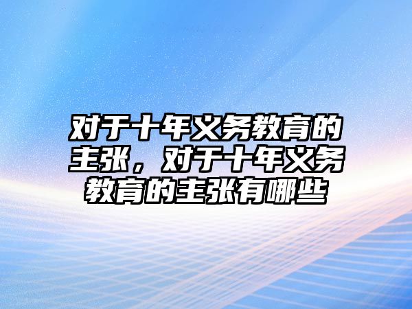 對于十年義務教育的主張，對于十年義務教育的主張有哪些