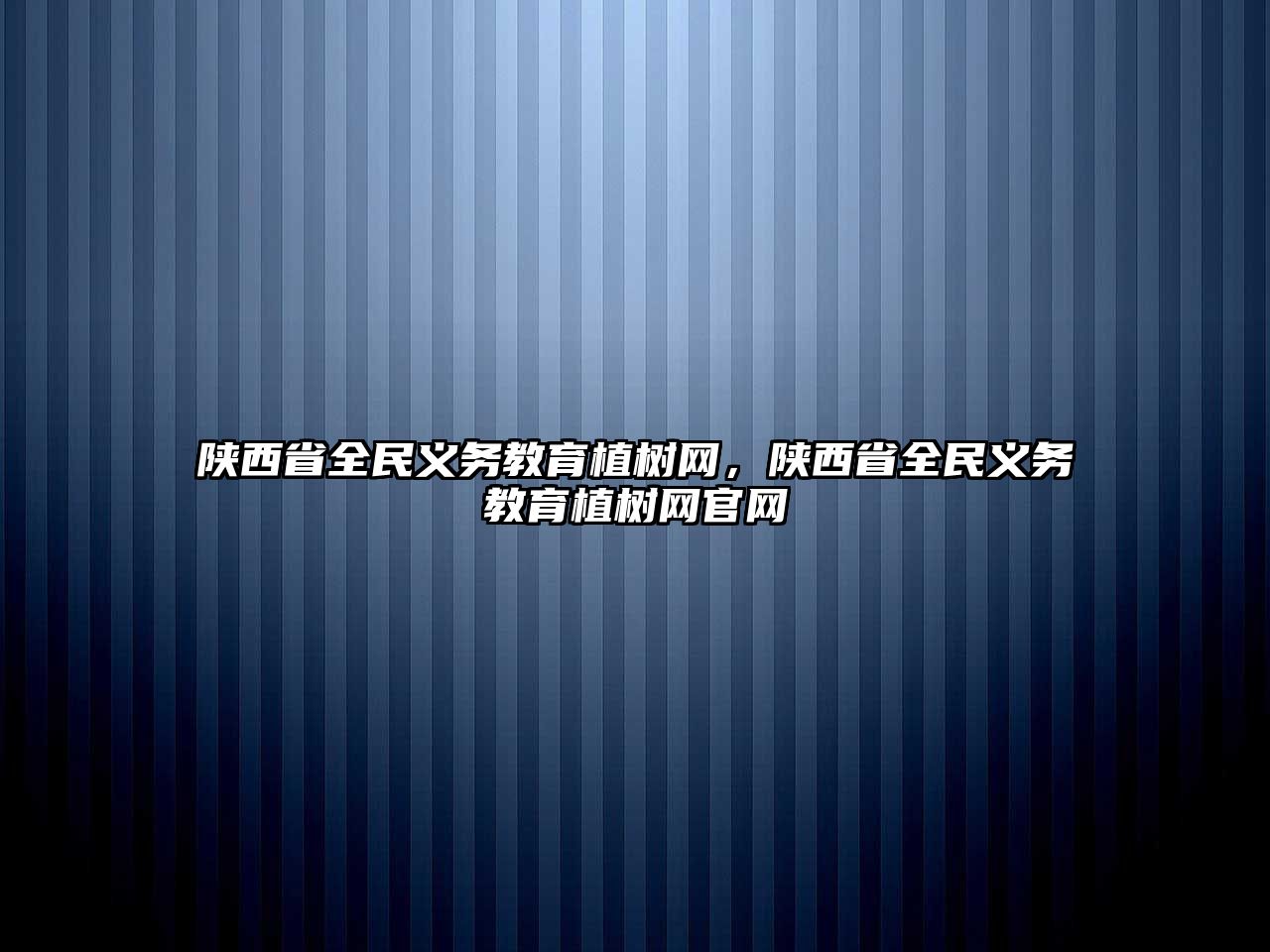 陜西省全民義務教育植樹網，陜西省全民義務教育植樹網官網