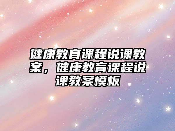 健康教育課程說課教案，健康教育課程說課教案模板