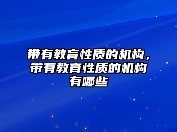 帶有教育性質的機構，帶有教育性質的機構有哪些