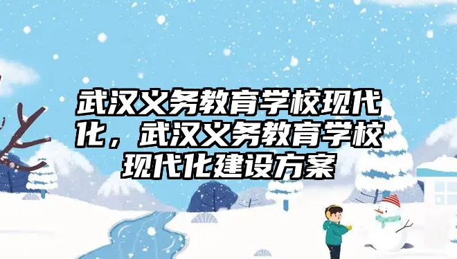 武漢義務教育學校現代化，武漢義務教育學校現代化建設方案