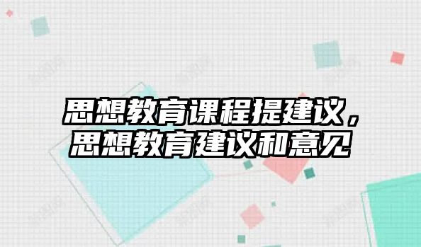 思想教育課程提建議，思想教育建議和意見