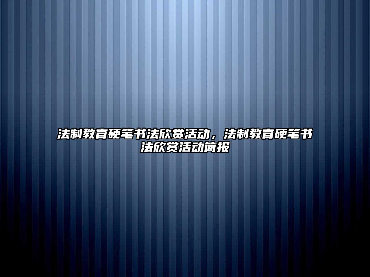 法制教育硬筆書法欣賞活動，法制教育硬筆書法欣賞活動簡報