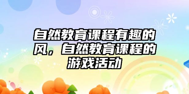 自然教育課程有趣的風(fēng)，自然教育課程的游戲活動(dòng)