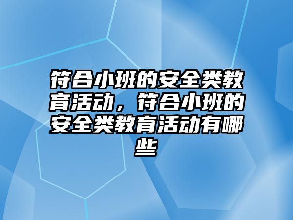 符合小班的安全類教育活動，符合小班的安全類教育活動有哪些