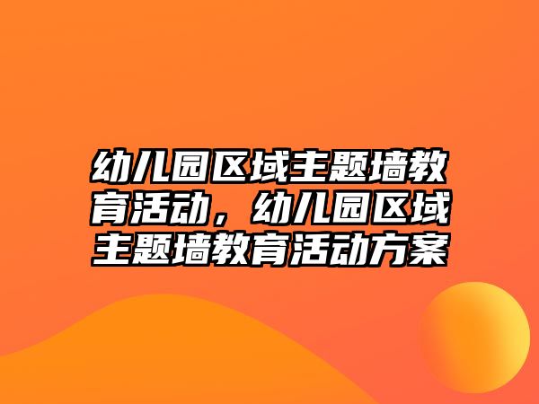 幼兒園區域主題墻教育活動，幼兒園區域主題墻教育活動方案